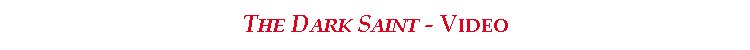 THE DARK SAINT - Video